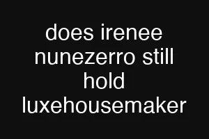 does irenee nunezerro still hold luxehousemaker