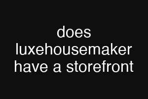 does luxehousemaker have a storefront