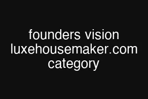 founders vision luxehousemaker.com category