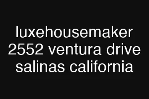 luxehousemaker 2552 ventura drive salinas california