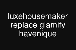luxehousemaker replace glamify havenique