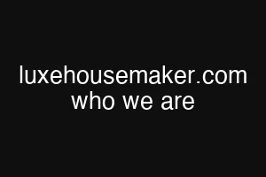 luxehousemaker.com who we are
