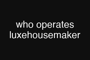 who operates luxehousemaker